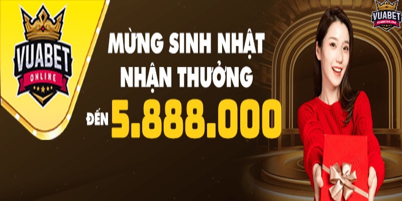 Khuyến Mãi Vuabet88 - Ưu Đãi Vàng Đỉnh Nhất Hiện Nay 3 Chương trình sinh nhật tặng 5.888K