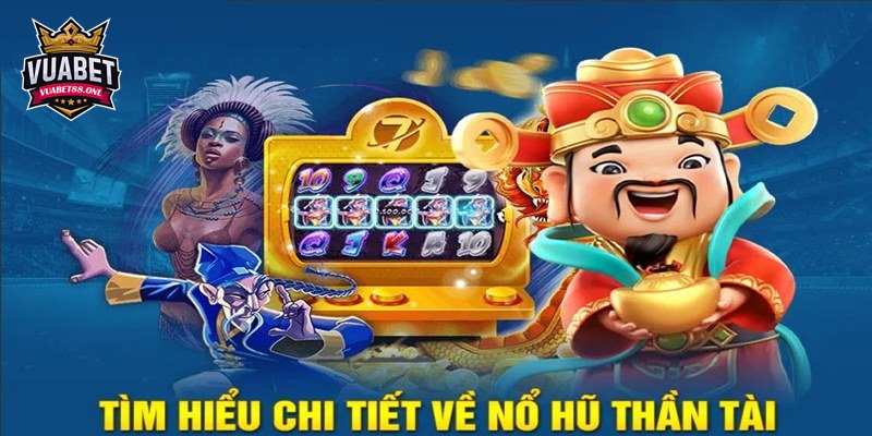 Thần Tài Nổ Hũ | Giải Trí Cực Đã, Nhận Thưởng Hàng Tỷ Đồng 1 Thông tin cơ bản